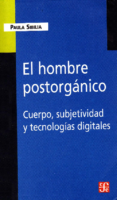 Sıbılıa, Paula El Hombre PostorgáNico Cuerpo, Subjetividad Y TecnologíAs Digitales