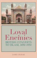 Loyal Enemies British Converts To Islam, 1850 1950 By Jamie Gilham