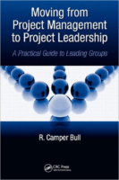 Moving From Project Management To Project Leadership A Practical Guide To Leading Groups (Industrial Innovation) By R. Camper Bull