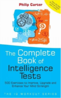 The Complete Book Of Intelligence Tests 500 Exercises To Improve, Upgrade And Enhance Your Mind Strength By Philip Carter