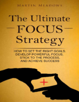 The Ultimate Focus Strategy How To Set The Right Goals, Develop Powerful Focus, Stick To The Process, And Achieve Success By Martin Meadows .Epub